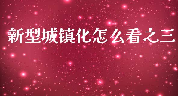 新型城镇化怎么看之三_https://m.lcjysmgs.com_金融服务_第1张