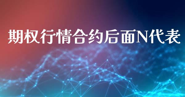 期权行情合约后面N代表_https://m.lcjysmgs.com_股权投资_第1张