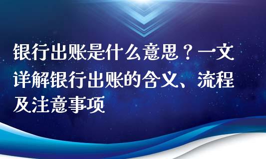 银行出账是什么意思？一文详解银行出账的含义、流程及注意事项_https://m.lcjysmgs.com_股权投资_第1张
