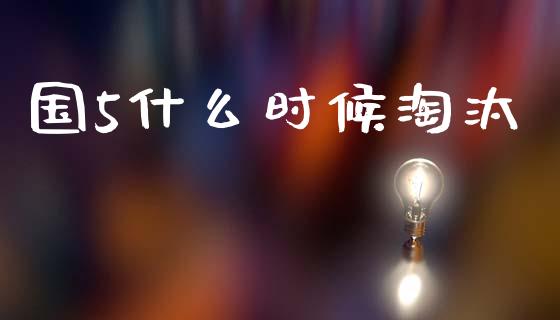 国5什么时候淘汰_https://m.lcjysmgs.com_股权投资_第1张