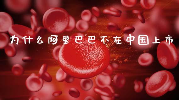 为什么阿里巴巴不在中国上市_https://m.lcjysmgs.com_基金管理_第1张