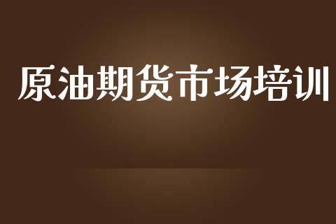 原油期货市场培训_https://m.lcjysmgs.com_股票交易_第1张