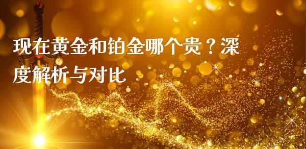 现在黄金和铂金哪个贵？深度解析与对比_https://m.lcjysmgs.com_金融服务_第1张