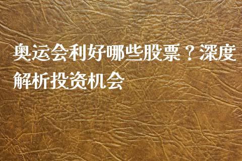 奥运会利好哪些股票？深度解析投资机会_https://m.lcjysmgs.com_基金管理_第1张