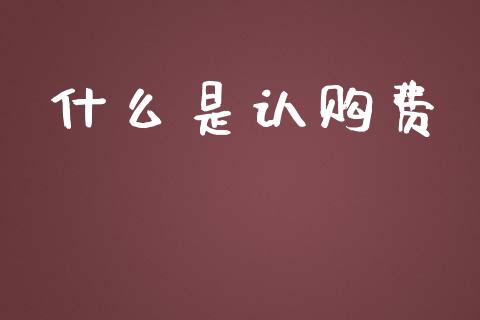 什么是认购费_https://m.lcjysmgs.com_基金管理_第1张