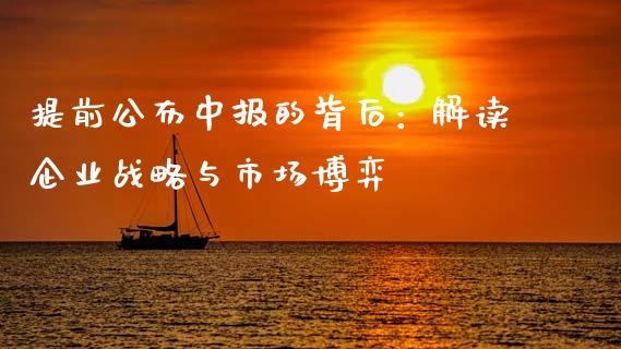 提前公布中报的背后：解读企业战略与市场博弈_https://m.lcjysmgs.com_基金管理_第1张