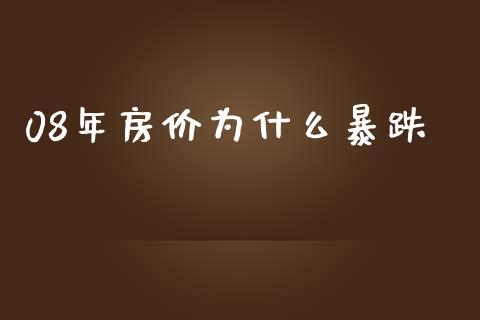 08年房价为什么暴跌_https://m.lcjysmgs.com_基金管理_第1张
