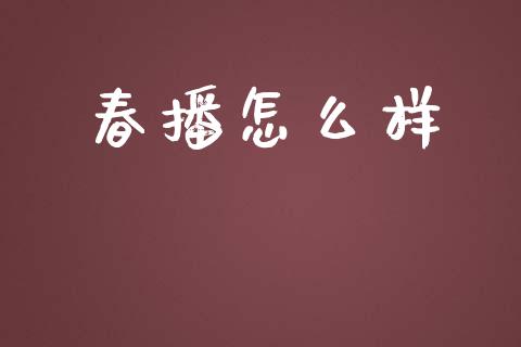 春播怎么样_https://m.lcjysmgs.com_股票交易_第1张