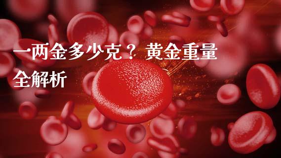 一两金多少克？ 黄金重量全解析_https://m.lcjysmgs.com_基金管理_第1张