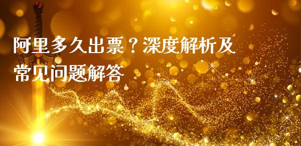 阿里多久出票？深度解析及常见问题解答_https://m.lcjysmgs.com_基金管理_第1张