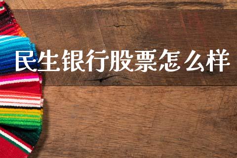 民生银行股票怎么样_https://m.lcjysmgs.com_股票交易_第1张
