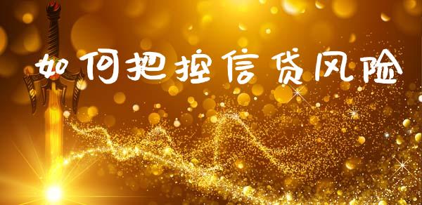 如何把控信贷风险_https://m.lcjysmgs.com_股票交易_第1张