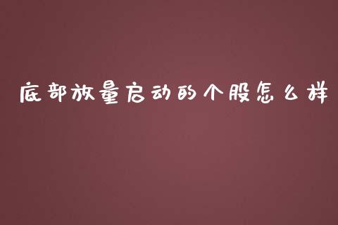 底部放量启动的个股怎么样_https://m.lcjysmgs.com_金融服务_第1张