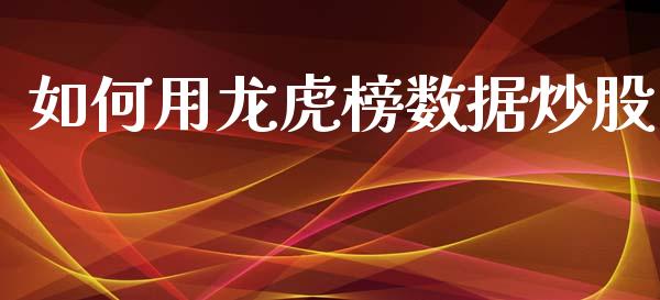如何用龙虎榜数据炒股_https://m.lcjysmgs.com_金融服务_第1张