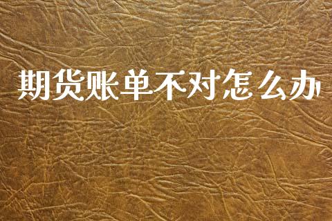 期货账单不对怎么办_基金管理_第1张_股权投资_基金管理_股票交易_金融服务 期货账单不对怎么办_https://m.lcjysmgs.com_基金管理_第1张