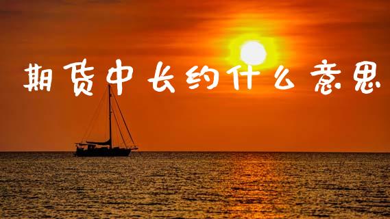 期货中长约什么意思_股票交易_第1张_股权投资_基金管理_股票交易_金融服务 期货中长约什么意思_https://m.lcjysmgs.com_股票交易_第1张
