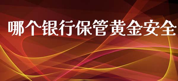 哪个银行保管黄金安全_https://m.lcjysmgs.com_金融服务_第1张