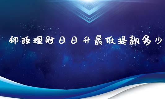 邮政理财日日升最低提款多少_https://m.lcjysmgs.com_基金管理_第1张