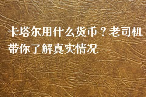 卡塔尔用什么货币？老司机带你了解真实情况_https://m.lcjysmgs.com_股票交易_第1张