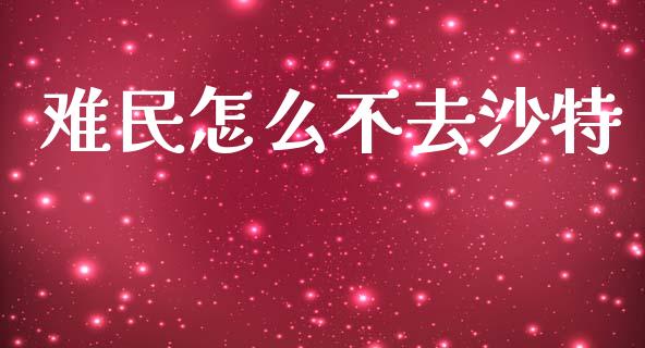 难民怎么不去沙特_https://m.lcjysmgs.com_股票交易_第1张