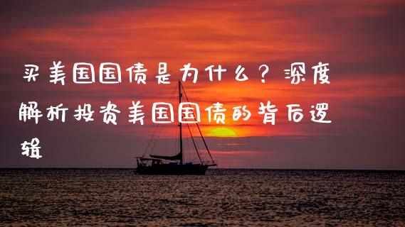 买美国国债是为什么？深度解析投资美国国债的背后逻辑_https://m.lcjysmgs.com_股票交易_第1张