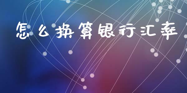 怎么换算银行汇率_https://m.lcjysmgs.com_股权投资_第1张