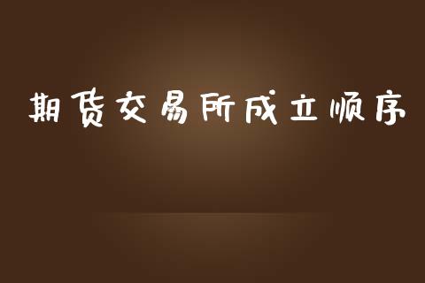 期货交易所成立顺序_https://m.lcjysmgs.com_基金管理_第1张
