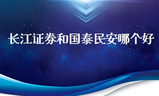 长江证券和国泰民安哪个好_https://m.lcjysmgs.com_股权投资_第1张