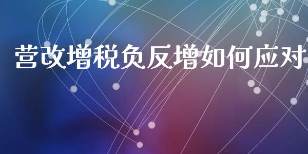 营改增税负反增如何应对_https://m.lcjysmgs.com_股票交易_第1张