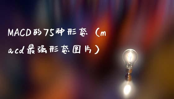 MACD的75种形态(macd最强形态图片)_金融服务_第1张_股权投资_基金管理_股票交易_金融服务 MACD的75种形态(macd最强形态图片)_https://m.lcjysmgs.com_金融服务_第1张