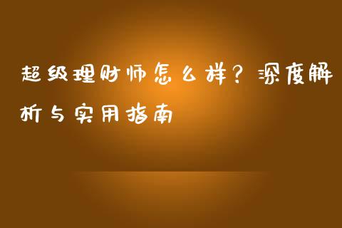 超级理财师怎么样？深度解析与实用指南_https://m.lcjysmgs.com_金融服务_第1张