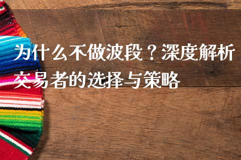 为什么不做波段？深度解析交易者的选择与策略_https://m.lcjysmgs.com_金融服务_第1张
