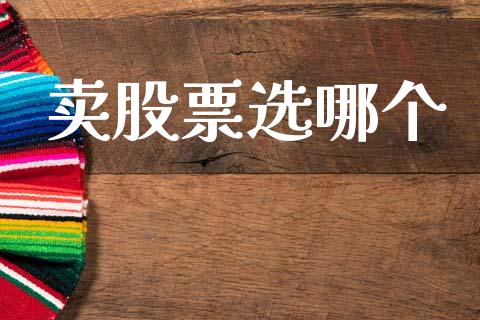 卖股票选哪个_https://m.lcjysmgs.com_金融服务_第1张