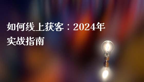 如何线上获客:2024年实战指南_金融服务_第1张_股权投资_基金管理_股票交易_金融服务 如何线上获客:2024年实战指南_https://m.lcjysmgs.com_金融服务_第1张