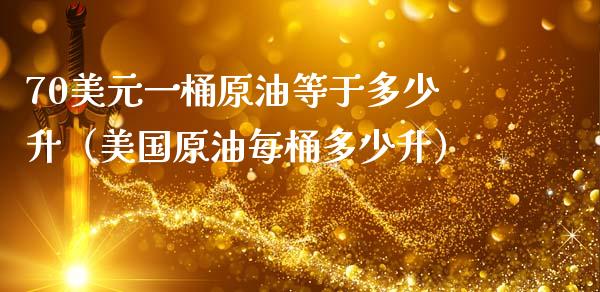 70美元一桶原油等于多少升（美国原油每桶多少升）_https://m.lcjysmgs.com_股权投资_第1张