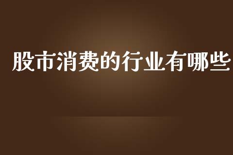 股市消费的行业有哪些_股票交易_第1张_股权投资_基金管理_股票交易_金融服务 股市消费的行业有哪些_https://m.lcjysmgs.com_股票交易_第1张