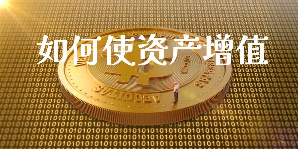 如何使资产增值_https://m.lcjysmgs.com_金融服务_第1张