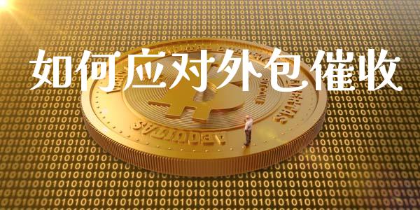 如何应对外包催收_https://m.lcjysmgs.com_基金管理_第1张