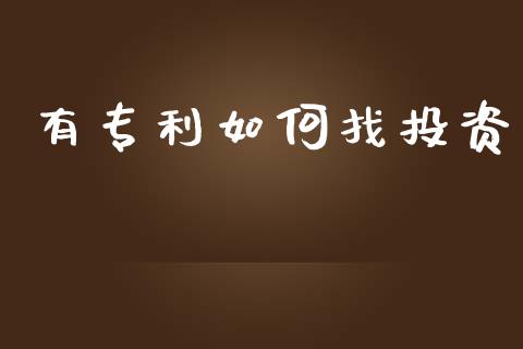 有专利如何找投资_https://m.lcjysmgs.com_股权投资_第1张