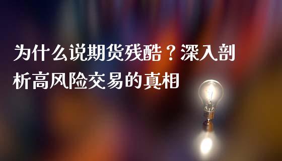 为什么说期货残酷？深入剖析高风险交易的真相_https://m.lcjysmgs.com_基金管理_第1张