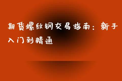 期货螺纹钢交易指南:新手入门到精通_股票交易_第1张_股权投资_基金管理_股票交易_金融服务 期货螺纹钢交易指南:新手入门到精通_https://m.lcjysmgs.com_股票交易_第1张