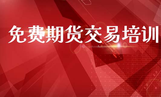 免费期货交易培训_https://m.lcjysmgs.com_金融服务_第1张