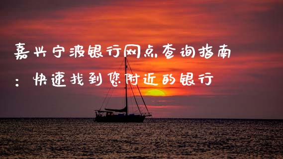 嘉兴宁波银行网点查询指南：快速找到您附近的银行_https://m.lcjysmgs.com_股权投资_第1张