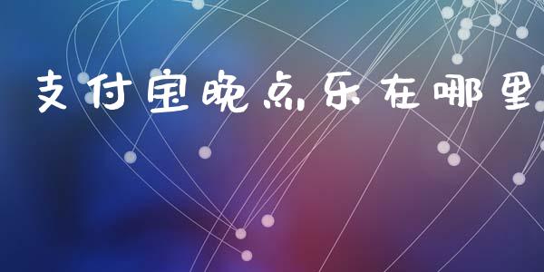 支付宝晚点乐在哪里_https://m.lcjysmgs.com_股权投资_第1张