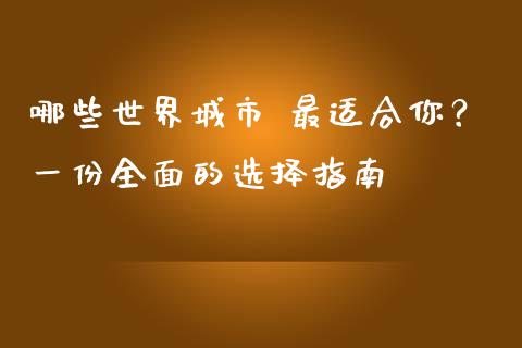哪些世界城市 最适合你？一份全面的选择指南_https://m.lcjysmgs.com_股权投资_第1张
