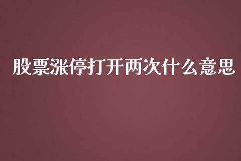 股票涨停打开两次什么意思_https://m.lcjysmgs.com_金融服务_第1张