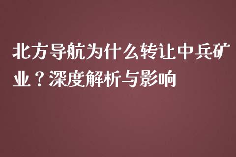 北方导航为什么转让中兵矿业？深度解析与影响_https://m.lcjysmgs.com_金融服务_第1张