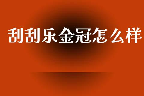 刮刮乐金冠怎么样_https://m.lcjysmgs.com_金融服务_第1张