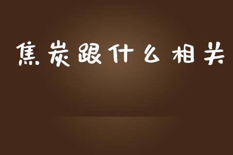焦炭跟什么相关_股票交易_第1张_股权投资_基金管理_股票交易_金融服务 焦炭跟什么相关_https://m.lcjysmgs.com_股票交易_第1张