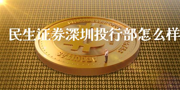 民生证券深圳投行部怎么样_https://m.lcjysmgs.com_股票交易_第1张